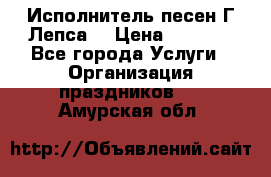 Исполнитель песен Г.Лепса. › Цена ­ 7 000 - Все города Услуги » Организация праздников   . Амурская обл.